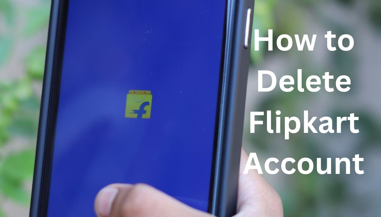 How to Delete Flipkart Account: A Guide to Deactivate Your Account